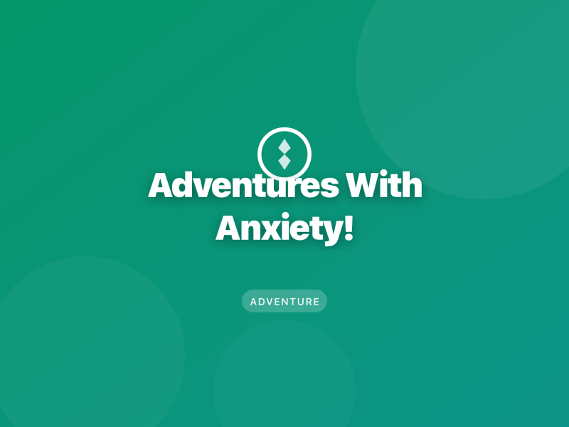 Adventures With Anxiety!